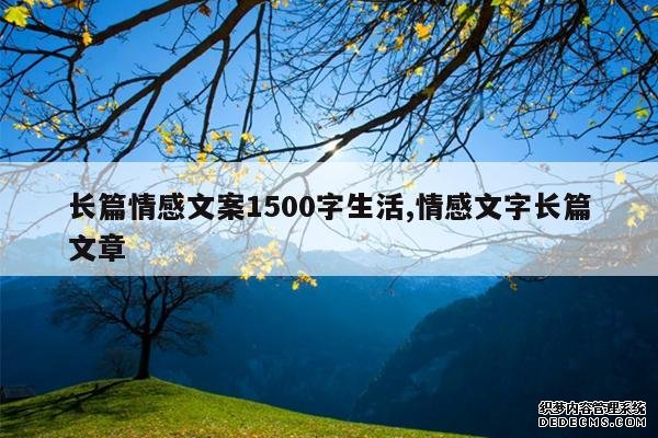 <b>长篇情感文案1500字生活,情感文字长篇文章</b>