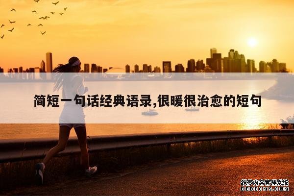 <b>简短一句话经典语录,很暖很治愈的短句</b>