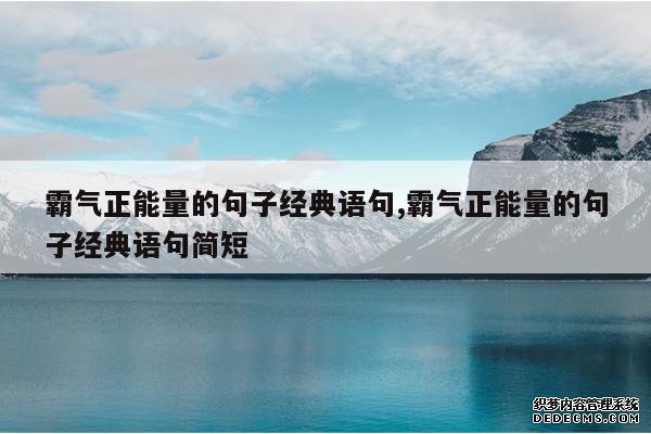 <b>霸气正能量的句子经典语句,霸气正能量的句子经典语句简短</b>