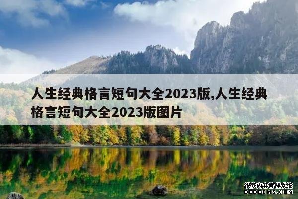 <b>人生经典格言短句大全2023版,人生经典格言短句大全2023版图片</b>