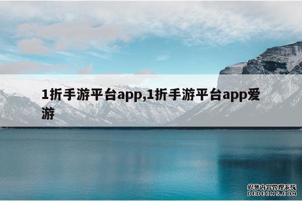 <b>1折手游平台app,1折手游平台app爱游</b>