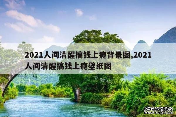 <b>2021人间清醒搞钱上瘾背景图,2021人间清醒搞钱上瘾壁纸图</b>