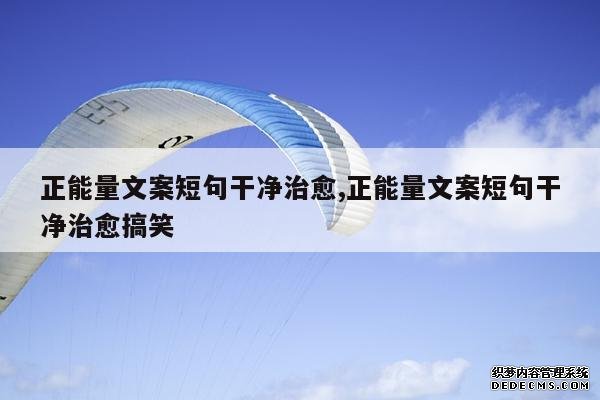 <b>正能量文案短句干净治愈,正能量文案短句干净治愈搞笑</b>