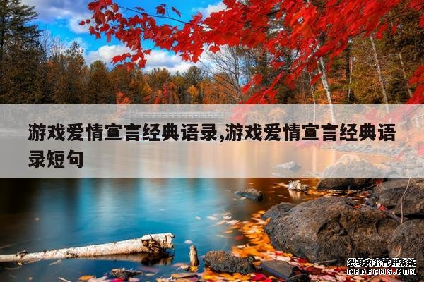 <b>游戏爱情宣言经典语录,游戏爱情宣言经典语录短句</b>