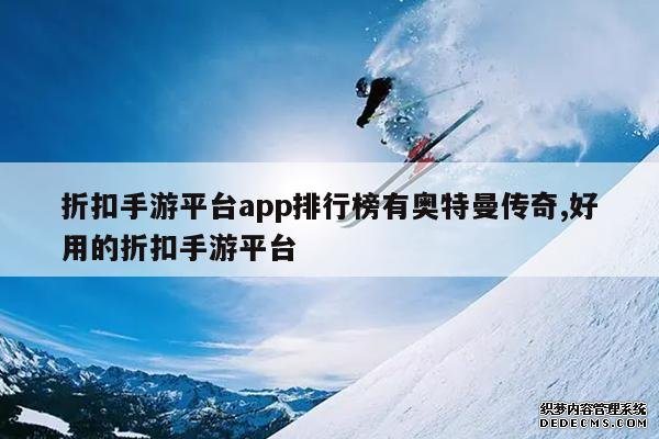 <b>折扣手游平台app排行榜有奥特曼传奇,好用的折扣手游平台</b>