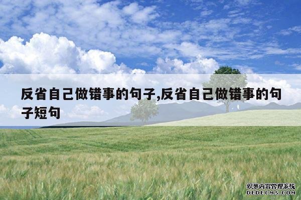 <b>反省自己做错事的句子,反省自己做错事的句子短句</b>